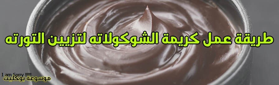 طريقة عمل كريمة الشوكولاته لحشو الكيك وتزيينه